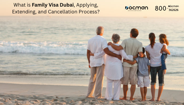 What is Family Visa Dubai, Applying, Extending, and Cancellation Process